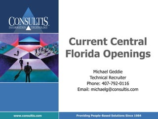 Current Central Florida Openings Michael Geddie Technical Recruiter Phone: 407-792-0116 Email: michaelg@consultis.com 
