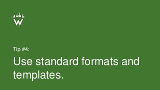 Tip #4:
Use standard formats and
templates.
 