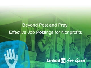 Beyond Post and Pray:
Effective Job Postings for Nonprofits
 