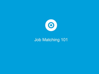 How does it work?
Job Matching 101
 