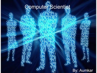 Computer Scientist  By: Aumkar 