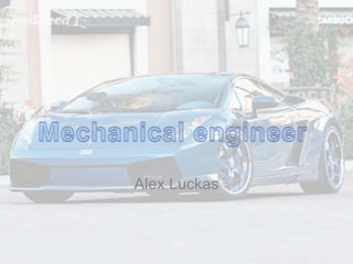 Alex Luckas Mechanical engineer  