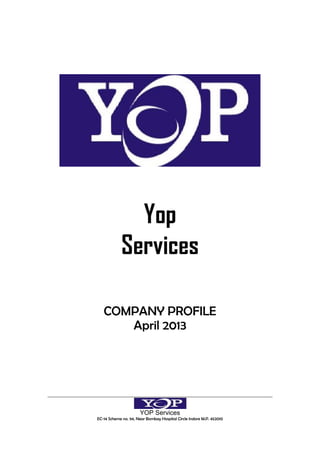 YOP Services
EC-14 Scheme no. 94, Near Bombay Hospital Circle Indore M.P. 452010
- 1 -
Yop
Services
COMPANY PROFILE
April 2013
 