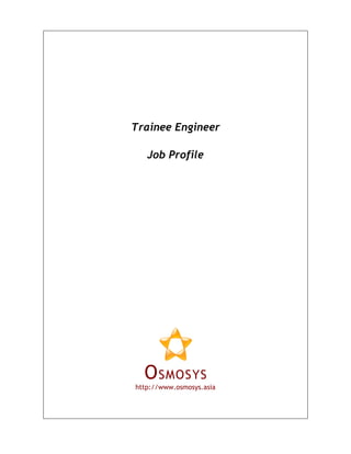Trainee Engineer

   Job Profile




  OSMOSYS
http://www.osmosys.asia
 