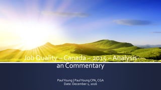 Job Quality – Canada – 2015 – Analysis
an Commentary
PaulYoung | PaulYoung CPA, CGA
Date: December 1, 2016
 