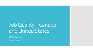 JobQuality –Canada
andUnitedStates
February 2020
June 5, 2020
 