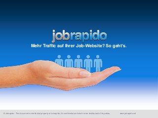 Mehr Traffic auf Ihrer Job-Website? So geht’s.




© Jobrapido - This document is intellectual property of Jobrapido, it's confidential and shall not be distributed to 3rd parties   www.jobrapido.net
 