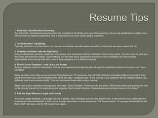    1. Start with a Qualifications Summary
    Sue Campbell, a professional resume writer and president of 1st-Writer.com,...