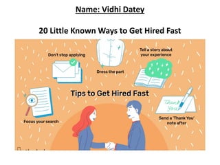 Name: Vidhi Datey
20 Little Known Ways to Get Hired Fast
 