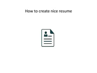 How to create nice resume
 