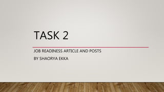 TASK 2
JOB READINESS ARTICLE AND POSTS
BY SHAORYA EKKA
 