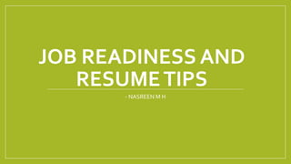 JOB READINESS AND
RESUMETIPS
- NASREEN M H
 