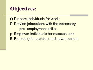 Objectives: <ul><li>􀀹 Prepare individuals for work; </li></ul><ul><li>􀀹 Provide jobseekers with the necessary  </li></ul><...