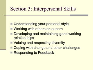 Section 3: Interpersonal Skills <ul><li>Understanding your personal style </li></ul><ul><li>Working with others on a team ...