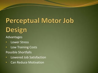 Advantages
• Lower Stress
• Low Training Costs
Possible Shortfalls
• Lowered Job Satisfaction
• Can Reduce Motivation
 