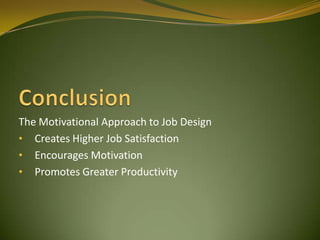 The Motivational Approach to Job Design
• Creates Higher Job Satisfaction
• Encourages Motivation
• Promotes Greater Productivity
 