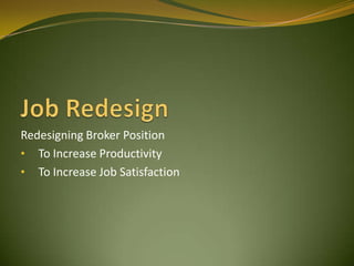 Redesigning Broker Position
• To Increase Productivity
• To Increase Job Satisfaction
 