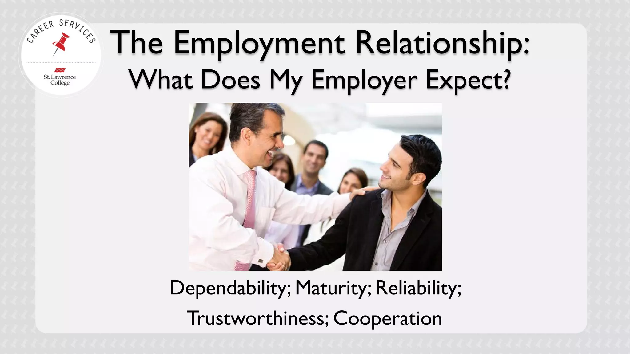 The Employment Relationship: What Does My Employer Expect? 
Dependability; Maturity; Reliability; 
Trustworthiness; Cooperation  