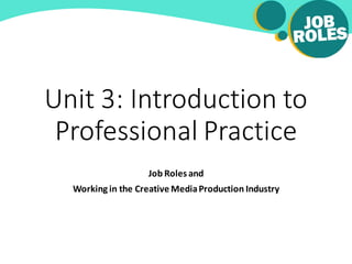 Unit 3: Introduction to
Professional Practice
Job Roles and
Working in the Creative MediaProduction Industry
 