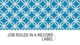 JOB ROLES IN A RECORD
LABEL
 
