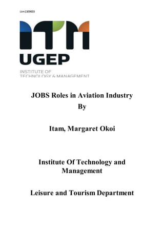 Ltm1309003
JOBS Roles in Aviation Industry
By
Itam, Margaret Okoi
Institute Of Technology and
Management
Leisure and Tourism Department
 