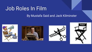 Job Roles In Film
By Mustafa Said and Jack Kilminster
 