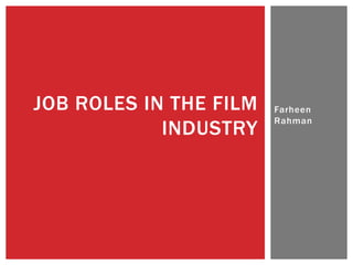 Farheen
Rahman
JOB ROLES IN THE FILM
INDUSTRY
 