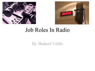 Job Roles In Radio
By Shakeel Uddin
 