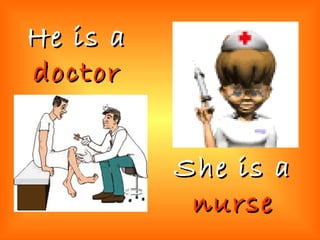 She is a  nurse He is a  doctor 