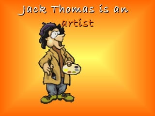 Jack Thomas is an  artist 