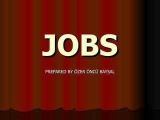 JOBS PREPARED BY ÖZER ÖNCÜ BAYSAL 