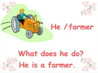 He / farmer


What does he do?
He is a farmer.
 