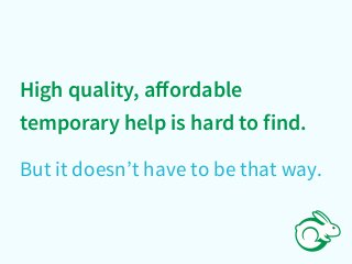 High quality, aﬀordable
temporary help is hard to find.
But it doesn’t have to be that way.
 