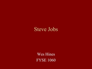Steve Jobs 
Wes Hines 
FYSE 1060 
 