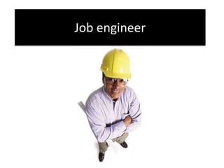 Job engineer 
 