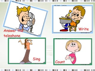 Answer the telephone  Write  Count  Sing  