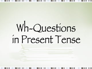 Wh-Questions  in Present Tense 