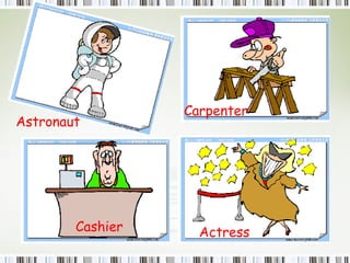 Actress Astronaut Carpenter Cashier 