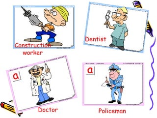 Construction worker Dentist Doctor Policeman 
