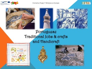 Comenius Project “Windows on Europe”




       Portuguese
Traditional Jobs & crafts
    and Handicraft
 