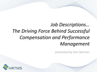 Job Descriptions…
The Driving Force Behind Successful
   Compensation and Performance
                      Management
                   presented by Don Berman
 