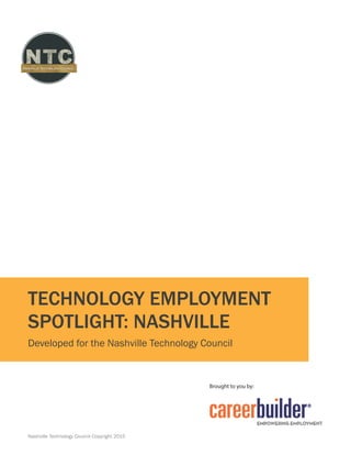 TECHNOLOGY EMPLOYMENT
SPOTLIGHT: NASHVILLE
Developed for the Nashville Technology Council
Brought to you by:
Nashville Technology Council Copyright 2015
 