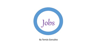 Jobs
By Tomás González
 