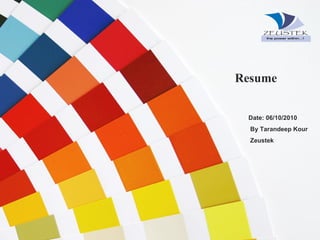 Resume Date: 06/10/2010 By Tarandeep Kour Zeustek 