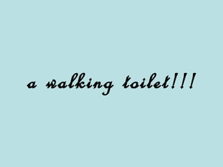 a walking toilet !!!