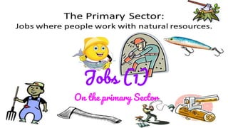Jobs (1)
On the primary Sector
 