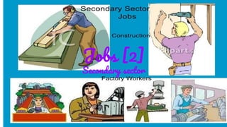 Jobs [2]
Secondary sector
 