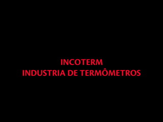 INCOTERM
INDUSTRIA DE TERMÔMETROS
 