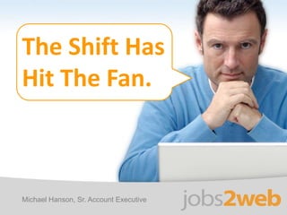 The Shift Has  Hit The Fan.  Michael Hanson, Sr. Account Executive 
