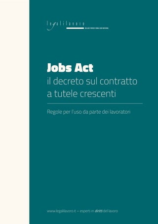 Jobs Act
il decreto sul contratto
a tutele crescenti
Regole per l’uso da parte dei lavoratori
www.legalilavoro.it – esperti in diritti del lavoro
 